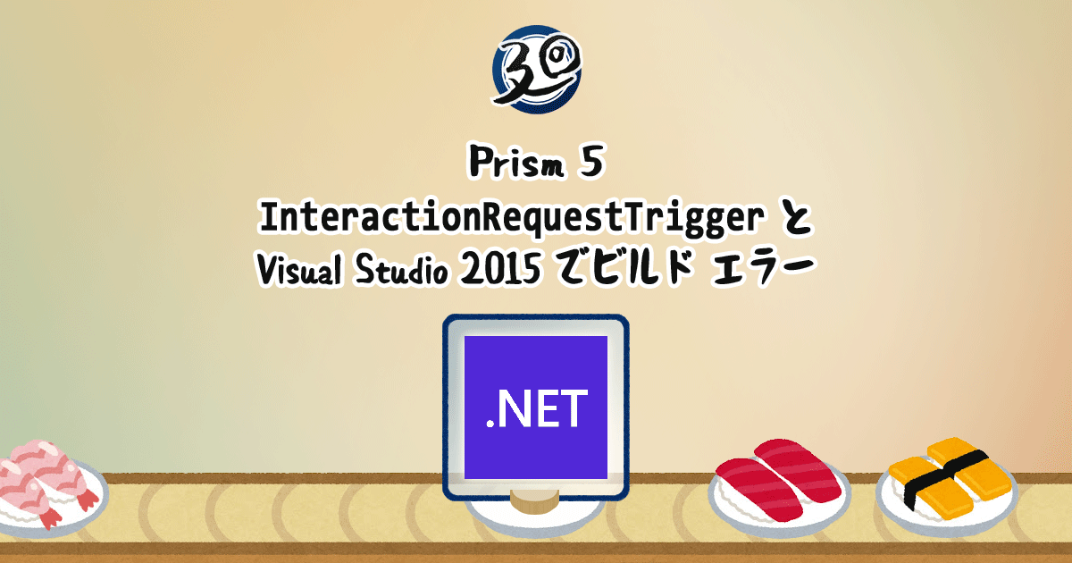 投稿についてもっと詳しく Prism 5 InteractionRequestTrigger と Visual Studio 2015 でビルド エラー
